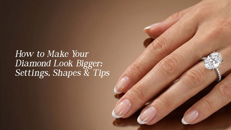 How to Make Your Diamond Look Bigger: Settings, Shapes & Tips