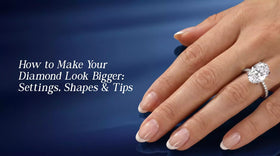 How to Make Your Diamond Look Bigger: Settings, Shapes & Tips