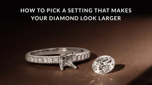 How to Pick a Setting That Makes Your Diamond Look Larger